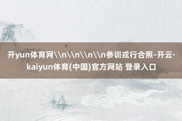开yun体育网\n\n\n\n参训戎行合照-开云·kaiyun体育(中国)官方网站 登录入口